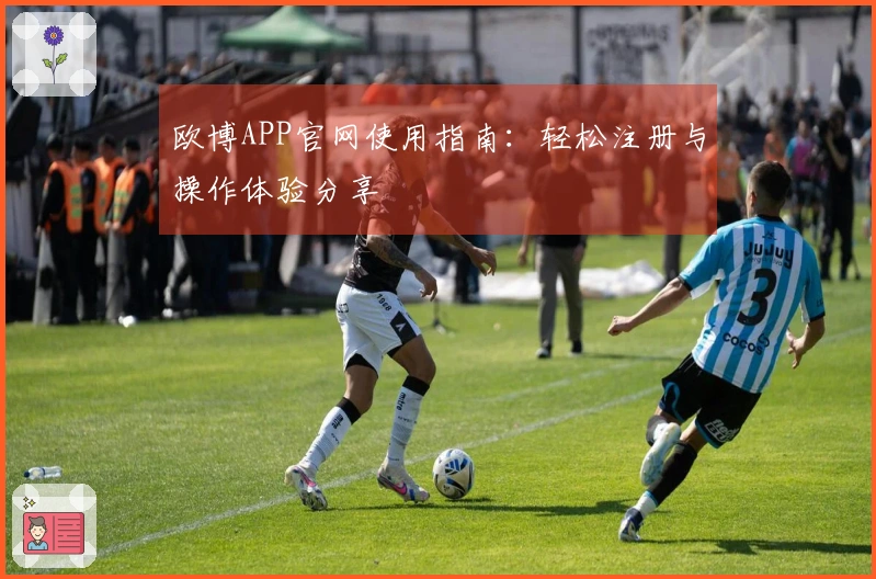 欧博APP官网使用指南：轻松注册与操作体验分享