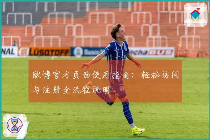 欧博官方页面使用指南：轻松访问与注册全流程说明