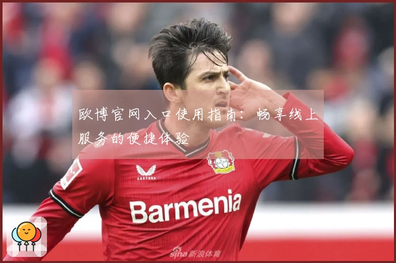欧博官网入口使用指南：畅享线上服务的便捷体验